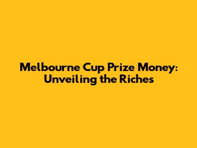 Melbourne Cup Prize Money: Unveiling the Riches