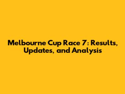 Melbourne Cup Race 7: Results, Updates, and Analysis