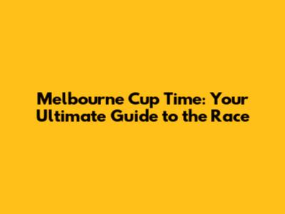 Melbourne Cup Time: Your Ultimate Guide to the Race