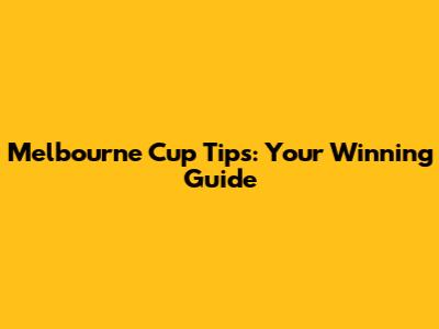 Melbourne Cup Tips: Your Winning Guide