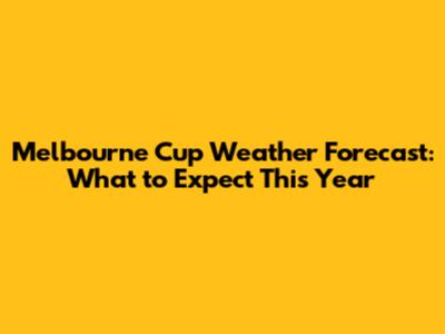 Melbourne Cup Weather Forecast: What to Expect This Year