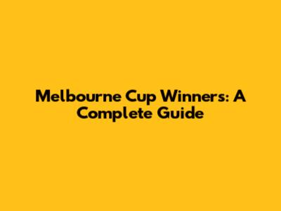 Melbourne Cup Winners: A Complete Guide