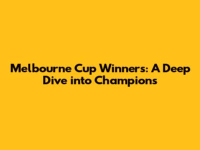 Melbourne Cup Winners: A Deep Dive into Champions
