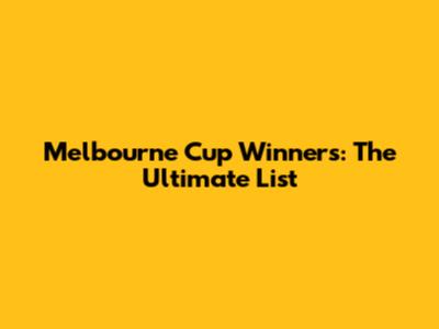 Melbourne Cup Winners: The Ultimate List