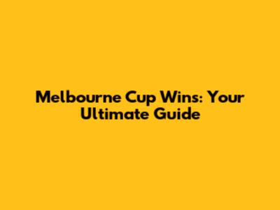 Melbourne Cup Wins: Your Ultimate Guide