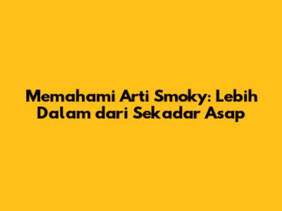 Memahami Arti 'Smoky': Lebih Dalam dari Sekadar Asap