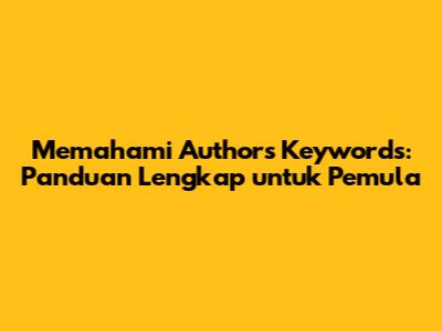 Memahami Authors Keywords: Panduan Lengkap untuk Pemula