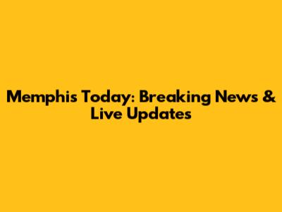 Memphis Today: Breaking News & Live Updates