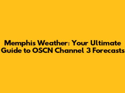 Memphis Weather: Your Ultimate Guide to OSCN Channel 3 Forecasts