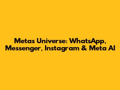 Meta's Universe: WhatsApp, Messenger, Instagram & Meta AI