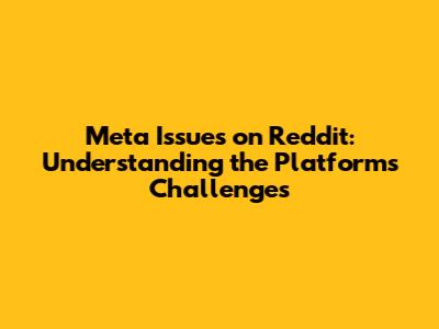 Meta Issues on Reddit: Understanding the Platform's Challenges