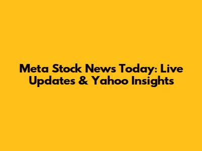 Meta Stock News Today: Live Updates & Yahoo Insights