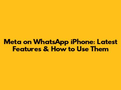Meta on WhatsApp iPhone: Latest Features & How to Use Them