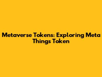 Metaverse Tokens: Exploring Meta Things Token