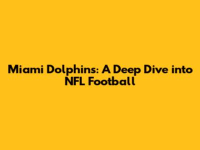 Miami Dolphins: A Deep Dive into NFL Football