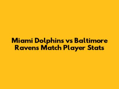 Miami Dolphins vs Baltimore Ravens Match Player Stats