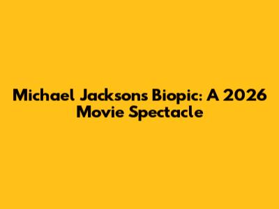 Michael Jackson's Biopic: A 2026 Movie Spectacle