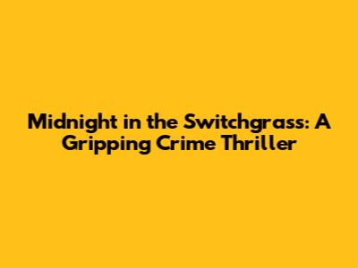 Midnight in the Switchgrass: A Gripping Crime Thriller
