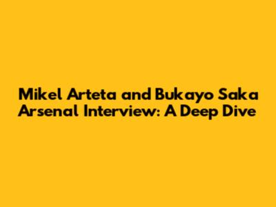 Mikel Arteta and Bukayo Saka Arsenal Interview: A Deep Dive