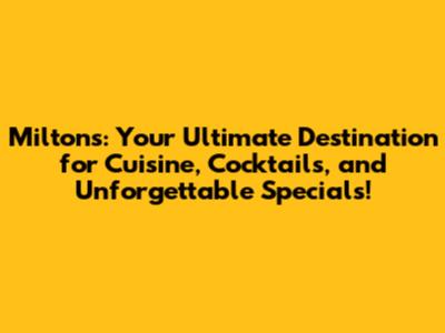 Milton's: Your Ultimate Destination for Cuisine, Cocktails, and Unforgettable Specials!