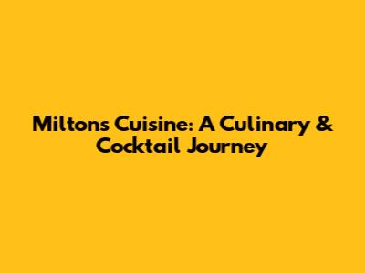 Milton's Cuisine: A Culinary & Cocktail Journey