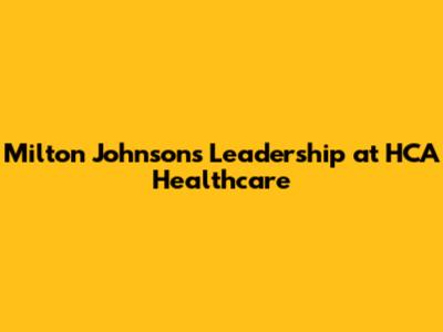 Milton Johnson's Leadership at HCA Healthcare