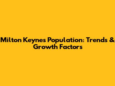 Milton Keynes Population: Trends & Growth Factors