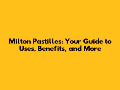 Milton Pastilles: Your Guide to Uses, Benefits, and More