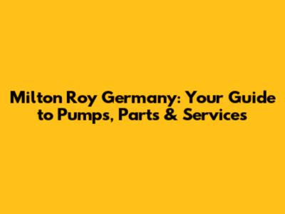 Milton Roy Germany: Your Guide to Pumps, Parts & Services