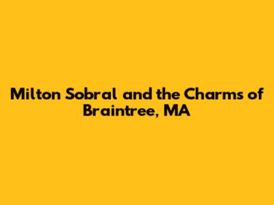 Milton Sobral and the Charms of Braintree, MA