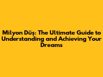 Milyon Düş: The Ultimate Guide to Understanding and Achieving Your Dreams