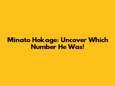 Minato Hokage: Uncover Which Number He Was!
