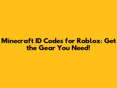 Minecraft ID Codes for Roblox: Get the Gear You Need!