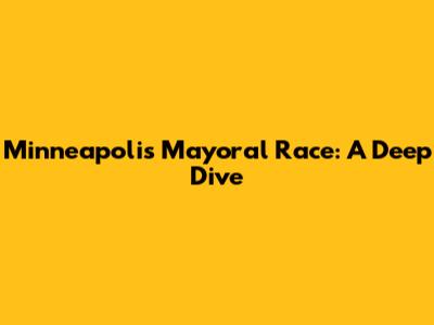 Minneapolis Mayoral Race: A Deep Dive