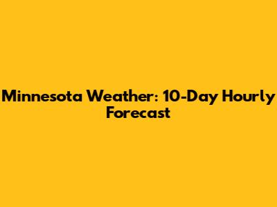 Minnesota Weather: 10-Day Hourly Forecast
