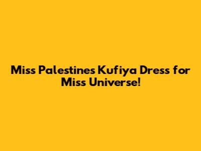 Miss Palestine's Kufiya Dress for Miss Universe!