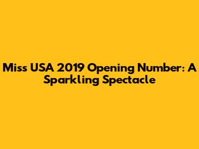Miss USA 2019 Opening Number: A Sparkling Spectacle