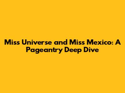 Miss Universe and Miss Mexico: A Pageantry Deep Dive