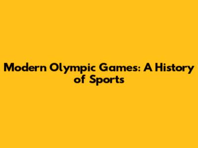 Modern Olympic Games: A History of Sports