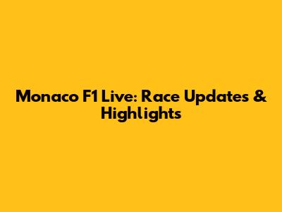 Monaco F1 Live: Race Updates & Highlights