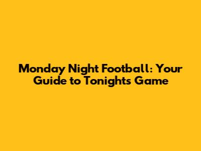 Monday Night Football: Your Guide to Tonight's Game