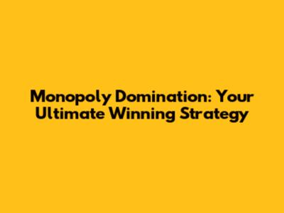Monopoly Domination: Your Ultimate Winning Strategy