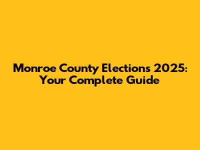 Monroe County Elections 2025: Your Complete Guide