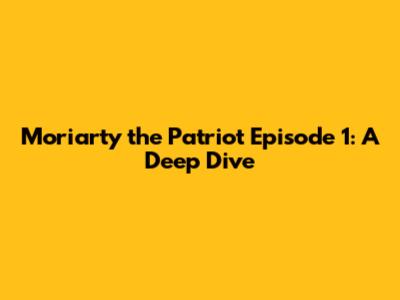 Moriarty the Patriot Episode 1: A Deep Dive