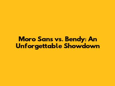 Moro Sans vs. Bendy: An Unforgettable Showdown