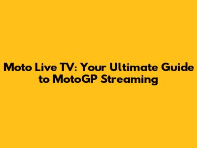 Moto Live TV: Your Ultimate Guide to MotoGP Streaming