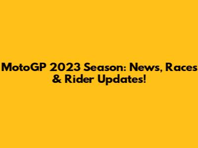 MotoGP 2023 Season: News, Races & Rider Updates!