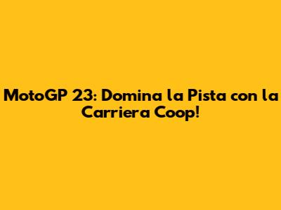 MotoGP 23: Domina la Pista con la Carriera Coop!