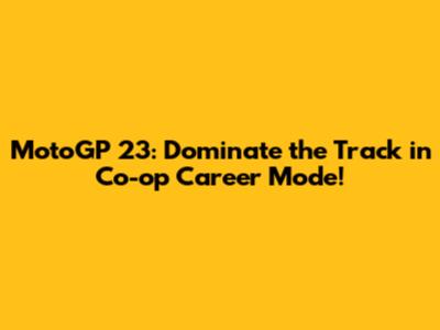 MotoGP 23: Dominate the Track in Co-op Career Mode!
