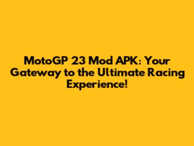 MotoGP 23 Mod APK: Your Gateway to the Ultimate Racing Experience!